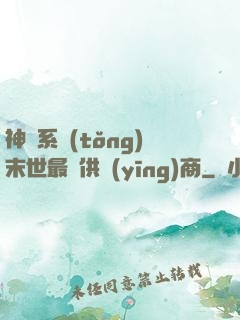 神級系統(tǒng)末世最強供應(yīng)商