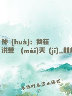 神話(huà)：我在洪荒販賣(mài)天機(jī)