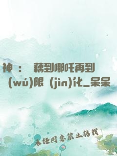 神話：從藕到哪吒再到無(wú)限進(jìn)化
