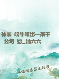 神豪從吹牛吹出一家千億公司開始