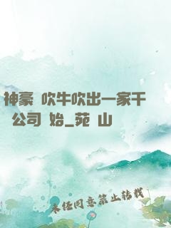 神豪從吹牛吹出一家千億公司開始