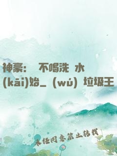 神豪：從不喝洗腳水開(kāi)始
