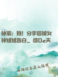 神豪：我！分手后被女神姐姐告白