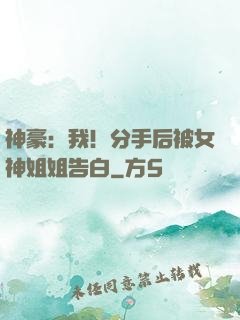 神豪：我！分手后被女神姐姐告白