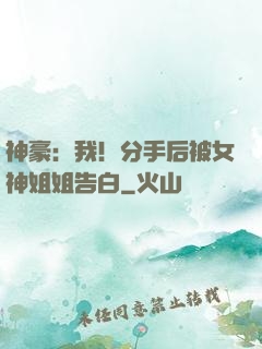 神豪：我！分手后被女神姐姐告白