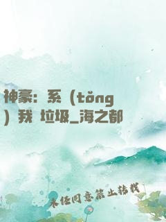 神豪：系統(tǒng)讓我撿垃圾