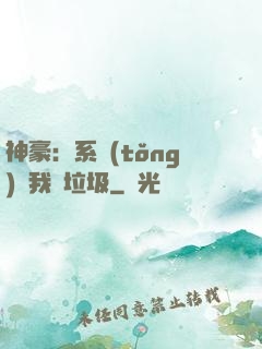 神豪：系統(tǒng)讓我撿垃圾