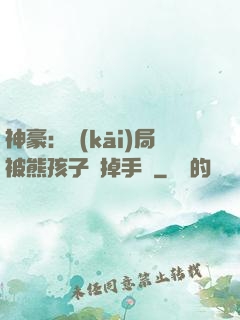 神豪：開(kāi)局被熊孩子毀掉手辦