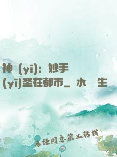 神醫(yī)：妙手醫(yī)圣在都市