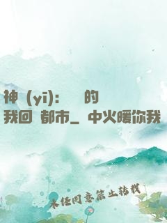 神醫(yī)：滿級的我回歸都市