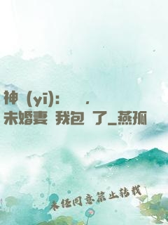 神醫(yī)：離譜，未婚妻將我包圍了