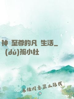 神靈至尊的凡間生活