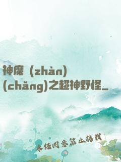神魔戰(zhàn)場(chǎng)之超神野怪