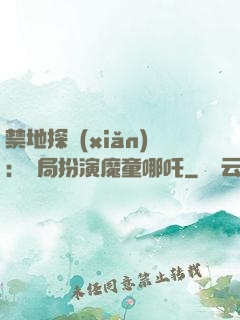 禁地探險(xiǎn)：開局扮演魔童哪吒