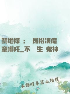 禁地探險：開局扮演魔童哪吒