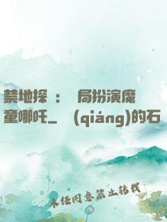 禁地探險：開局扮演魔童哪吒