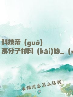 科技帝國(guó)從高分子材料開(kāi)始