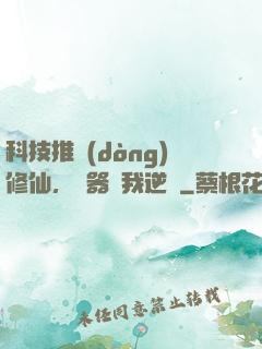 科技推動(dòng)修仙，電器帶我逆襲