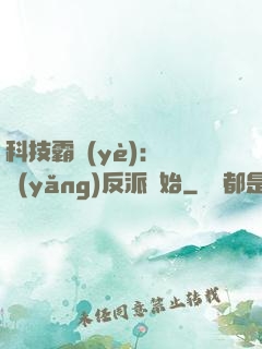 科技霸業(yè)：從養(yǎng)反派開始