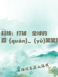 科技：打破壟斷全球的霸權(quán)