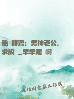 秘寵甜妻：男神老公，求放過