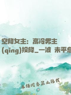 空降女主：高冷男主請(qǐng)投降