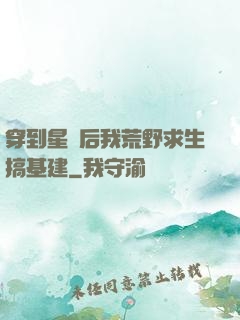 穿到星際后我荒野求生搞基建