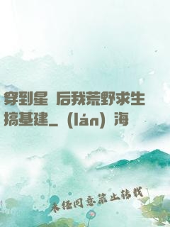 穿到星際后我荒野求生搞基建