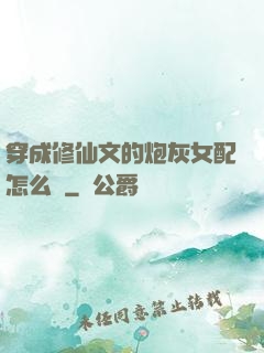 穿成修仙文的炮灰女配怎么辦
