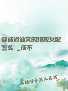 穿成修仙文的炮灰女配怎么辦