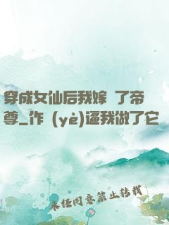 穿成女仙后我嫁給了帝尊