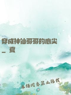 穿成神仙哥哥的心尖寵
