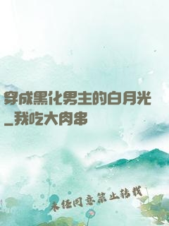 穿成黑化男主的白月光