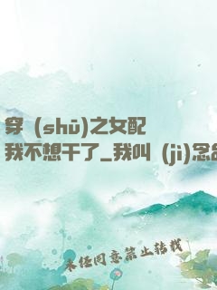 穿書(shū)之女配我不想干了