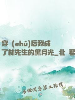 穿書(shū)后我成了林先生的黑月光