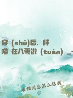 穿書(shū)后，胖喵兒在八零做團(tuán)寵