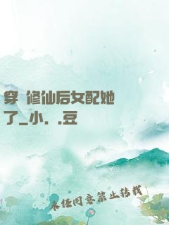 穿書修仙后女配她開掛了