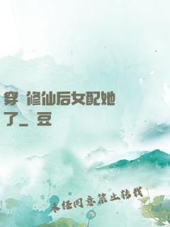 穿書修仙后女配她開掛了
