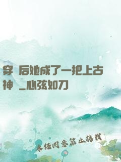 穿書后她成了一把上古神劍