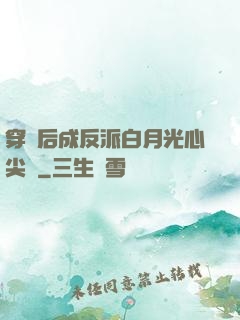 穿書后成反派白月光心尖寵