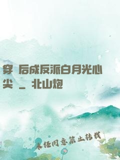 穿書后成反派白月光心尖寵
