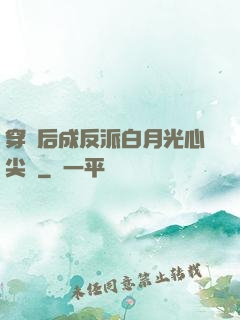 穿書后成反派白月光心尖寵