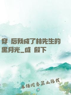 穿書后我成了林先生的黑月光