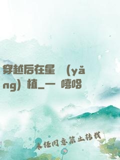 穿越后在星際養(yǎng)靈植