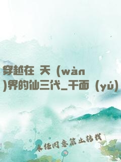 穿越在諸天萬(wàn)界的仙三代