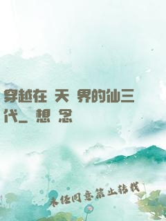 穿越在諸天萬界的仙三代