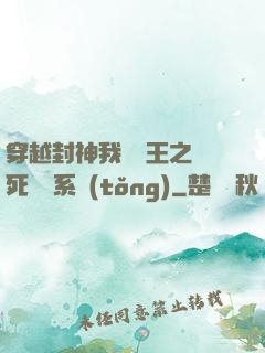 穿越封神我為紂王之氣死鴻鈞系統(tǒng)