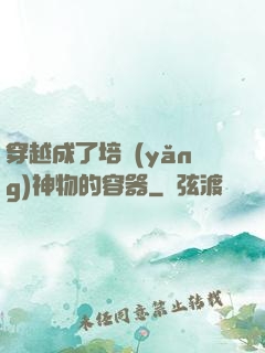穿越成了培養(yǎng)神物的容器