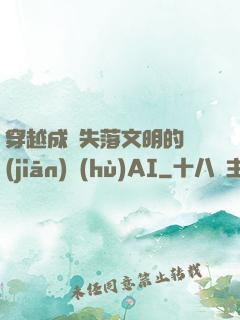穿越成為失落文明的監(jiān)護(hù)AI