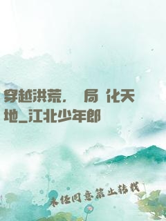 穿越洪荒，開局凈化天地